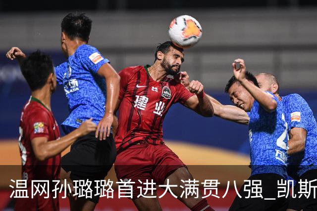 温网孙璐璐首进大满贯八强 凯斯伤退鲍里妮晋级